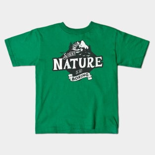 Sorry Nature is so Boring Kids T-Shirt